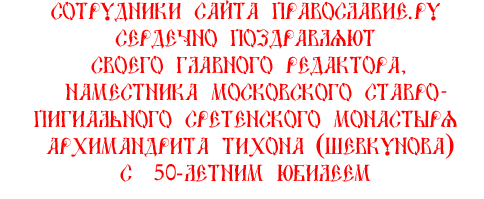 Сотрудники сайта Православие.Ру сердечно поздравляют своего Главного редактора, наместника московского ставропигиального Сретенского монастыря архимандрита Тихона (Шевкунова) с 50-летним юбилеем