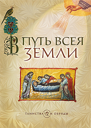 В путь всея земли. — М. : Изд-во Сретенского монастыря, 2010. — 80 с. — (Серия «Таинства и обряды»)
