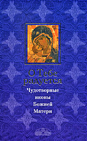 О тебе радуется. Чудотворные иконы Божией Матери /Сост. Н. Дмитриева — М.: Изд-во Сретенского монастыря, 2007. — 432 с.