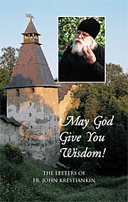 May God Give You Wisdom! The Letters of Fr. John Krestiankin (published by Sretensky Monastery and St. Xenia Skete)